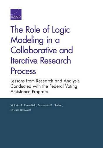 Cover image for The Role of Logic Modeling in a Collaborative and Iterative Research Process: Lessons from Research and Analysis Conducted with the Federal Voting Assistance Program