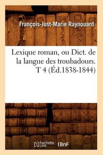 Lexique Roman, Ou Dict. de la Langue Des Troubadours. T 4 (Ed.1838-1844)