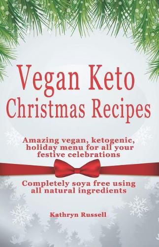Vegan Keto Christmas Recipes: Amazing Vegan, Ketogenic Holiday Menu for All Your Festive Celebrations