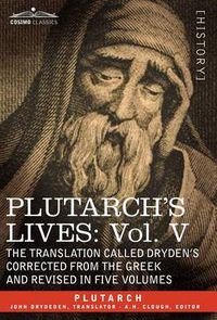 Cover image for Plutarch's Lives: Vol. V - The Translation Called Drydn's Corrected from the Greek and Revised in Five Volumes