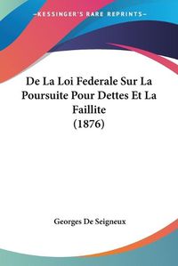 Cover image for de La Loi Federale Sur La Poursuite Pour Dettes Et La Faillite (1876)