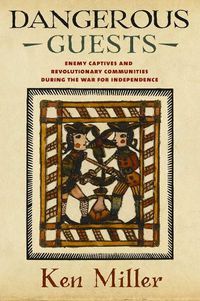 Cover image for Dangerous Guests: Enemy Captives and Revolutionary Communities during the War for Independence