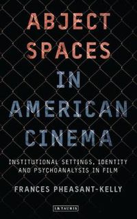 Cover image for Abject Spaces in American Cinema: Institutional Settings, Identity and Psychoanalysis in Film