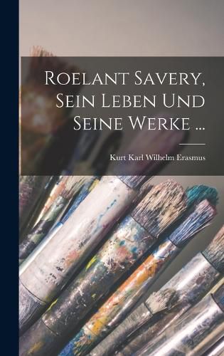 Cover image for Roelant Savery, Sein Leben Und Seine Werke ...