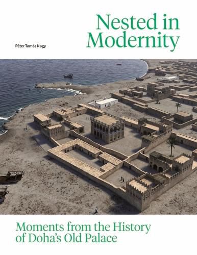 Cover image for Nested in Modernity: Moments from the History of Doha's Old Palace