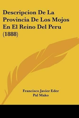Cover image for Descripcion de La Provincia de Los Mojos En El Reino del Peru (1888)