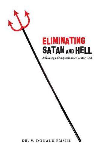 Cover image for Eliminating Satan and Hell: Affirming a Compassionate Creator-God