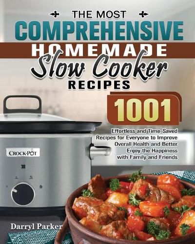 Cover image for The Most Comprehensive Homemade Slow Cooker Recipes: 1001 Effortless and Time-Saved Recipes for Everyone to Improve Overall Health and Better Enjoy the Happiness with Family and Friends