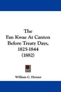 Cover image for The Fan Kwae at Canton Before Treaty Days, 1825-1844 (1882)