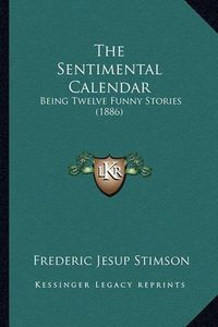 Cover image for The Sentimental Calendar: Being Twelve Funny Stories (1886)