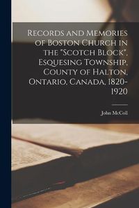 Cover image for Records and Memories of Boston Church in the "Scotch Block", Esquesing Township, County of Halton, Ontario, Canada, 1820-1920