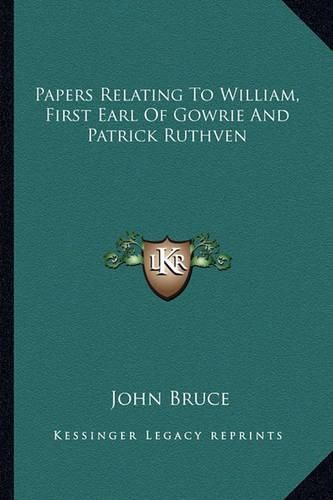 Papers Relating to William, First Earl of Gowrie and Patrick Ruthven