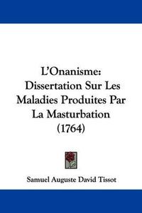 Cover image for L'Onanisme: Dissertation Sur Les Maladies Produites Par La Masturbation (1764)