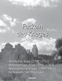 Cover image for Fackeln des Krieges: Nordischer Krieg (1700-1721), Siebenjahriger Krieg (1756-1763), Napoleonische Kriege (1799-1815) im sudoestlichen Thuringen