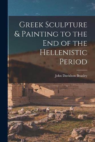 Cover image for Greek Sculpture & Painting to the End of the Hellenistic Period