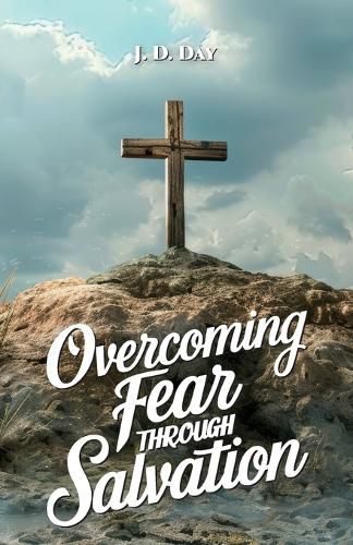 Cover image for Overcoming Fear Through Salvation, Because of the Cross, My Testimony
