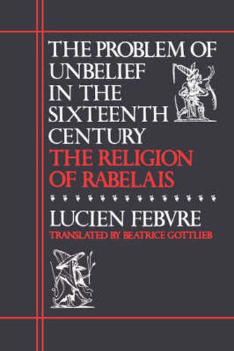 Cover image for The Problem of Unbelief in the Sixteenth Century: The Religion of Rabelais