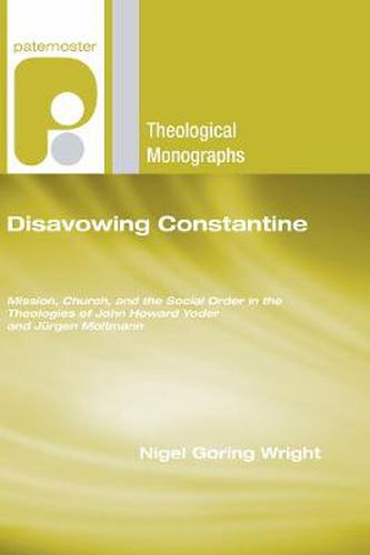 Cover image for Disavowing Constantine: Mission, Church, and the Social Order in the Theologies of John Howard Yoder and Jurgen Moltmann