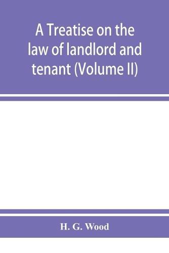 Cover image for A treatise on the law of landlord and tenant. With copious notes and references (Volume II)