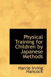 Cover image for Physical Training for Children by Japanese Methods