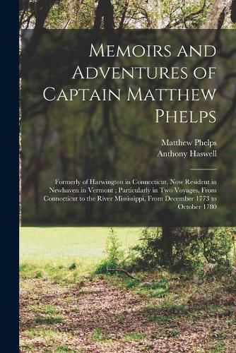 Cover image for Memoirs and Adventures of Captain Matthew Phelps: Formerly of Harwington in Connecticut, Now Resident in Newhaven in Vermont; Particularly in Two Voyages, From Connecticut to the River Mississippi, From December 1773 to October 1780