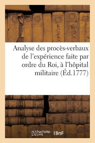 Analyse Des Proces-Verbaux de l'Experience Faite Par Ordre Du Roi, A l'Hopital Militaire de Lille,: Pour Constater l'Efficacite de l'Eau de Salubrite, Pour La Guerison Des Maladies Veneriennes.