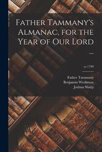 Cover image for Father Tammany's Almanac, for the Year of Our Lord ...; yr.1799