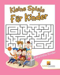 Cover image for Kleine Spiele Fur Kinder: Labyrinthe Kinder