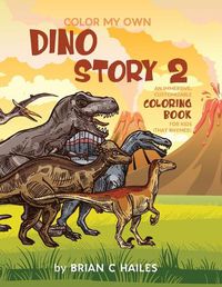 Cover image for Color My Own Dino Story 2: An Immersive, Customizable Coloring Book for Kids (That Rhymes!)