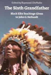 Cover image for The Sixth Grandfather: Black Elk's Teachings Given to John G. Neihardt