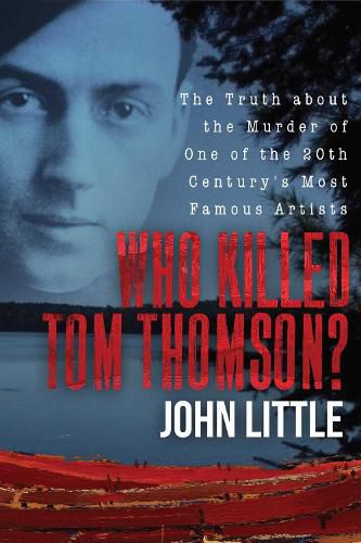 Cover image for Who Killed Tom Thomson?: The Truth about the Murder of One of the 20th Century's Most Famous Artists