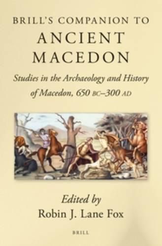 Brill's Companion to Ancient Macedon: Studies in the Archaeology and History of Macedon, 650 BC - 300 AD