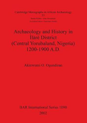 Cover image for Archaeology and History in Ilare District (Central Yorubaland Nigeria) 1200-1900 A.D.
