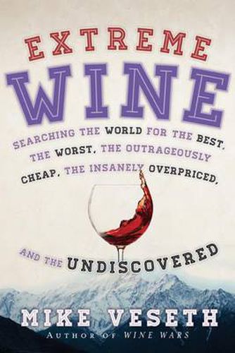 Cover image for Extreme Wine: Searching the World for the Best, the Worst, the Outrageously Cheap, the Insanely Overpriced, and the Undiscovered