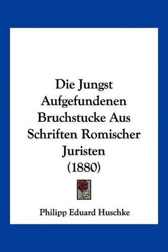 Die Jungst Aufgefundenen Bruchstucke Aus Schriften Romischer Juristen (1880)