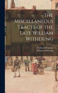 Cover image for The Miscellaneous Tracts of the Late William Withering