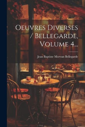 Cover image for Oeuvres Diverses / Bellegarde, Volume 4...