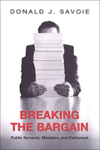 Cover image for Breaking the Bargain: Public Servants, Ministers, and Parliament