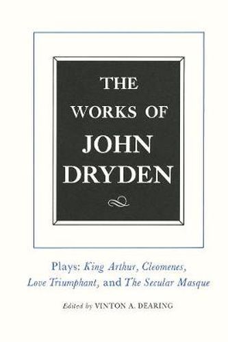 Cover image for The Works of John Dryden, Volume XVI: Plays: King Arthur, Cleomenes, Love Triumphant, and The Secular Masque and Other Contributions to The Pilgrim