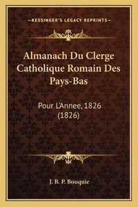 Cover image for Almanach Du Clerge Catholique Romain Des Pays-Bas: Pour L'Annee, 1826 (1826)