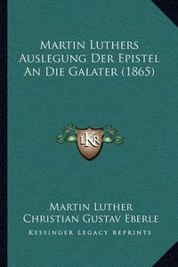 Cover image for Martin Luthers Auslegung Der Epistel an Die Galater (1865)