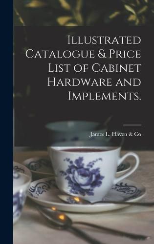 Cover image for Illustrated Catalogue & Price List of Cabinet Hardware and Implements.
