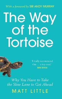 Cover image for The Way of the Tortoise: Why You Have to Take the Slow Lane to Get Ahead (with a foreword by Sir Andy Murray)