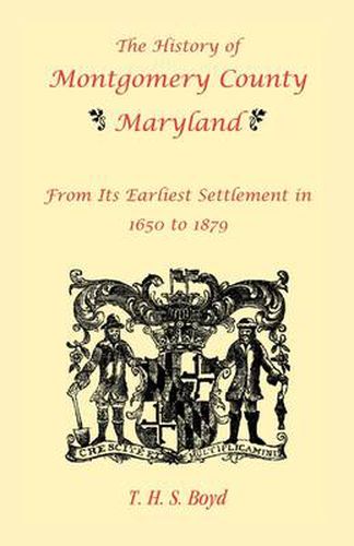 The History Of Montgomery County, Maryland, From Its Earliest Settlement In 1650 to 1879