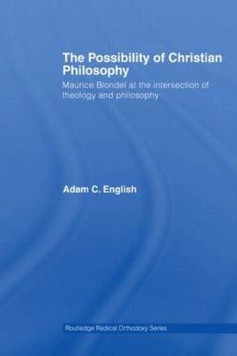 Cover image for The Possibility of Christian Philosophy: Maurice Blondel at the intersection of theology and philosophy