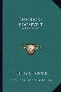 Cover image for Theodore Roosevelt: A Biography