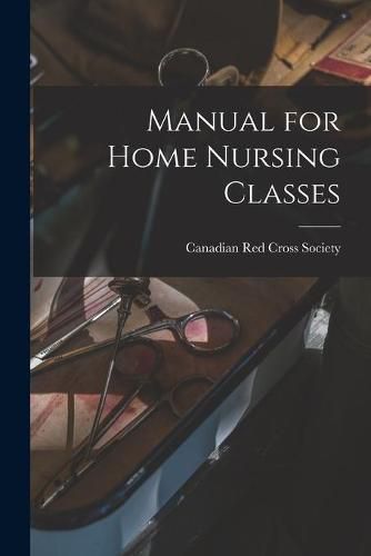 Manual for Home Nursing Classes [microform]