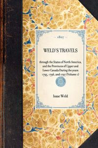 Cover image for Weld's Travels: Through the States of North America, and the Provinces of Upper and Lower Canada During the Years 1795, 1796, and 1797 (Volume 1)