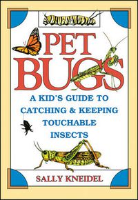 Cover image for Pet Bugs: A Kid's Guide to Catching and Keeping Touchable Insects