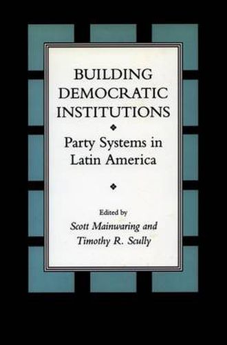 Cover image for Building Democratic Institutions: Party Systems in Latin America